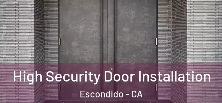 High Security Door Installation Escondido - CA
